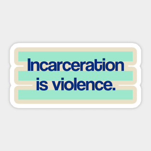 Incarceration is Violence Sticker